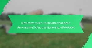 Defensive roller i fodboldformationer: Ansvarsområder, positionering, effektivitet