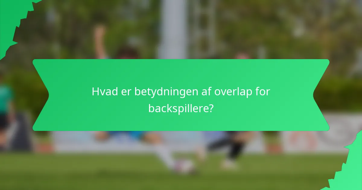 Hvad er betydningen af overlap for backspillere?