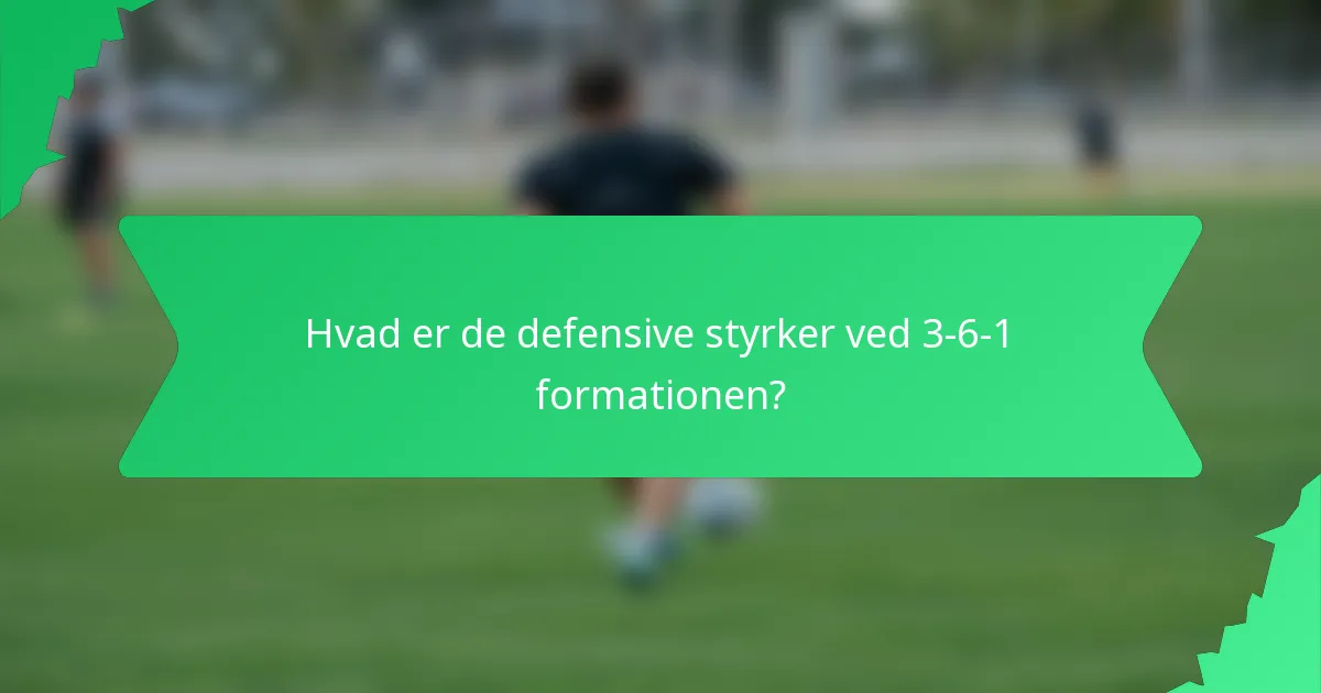 Hvad er de defensive styrker ved 3-6-1 formationen?