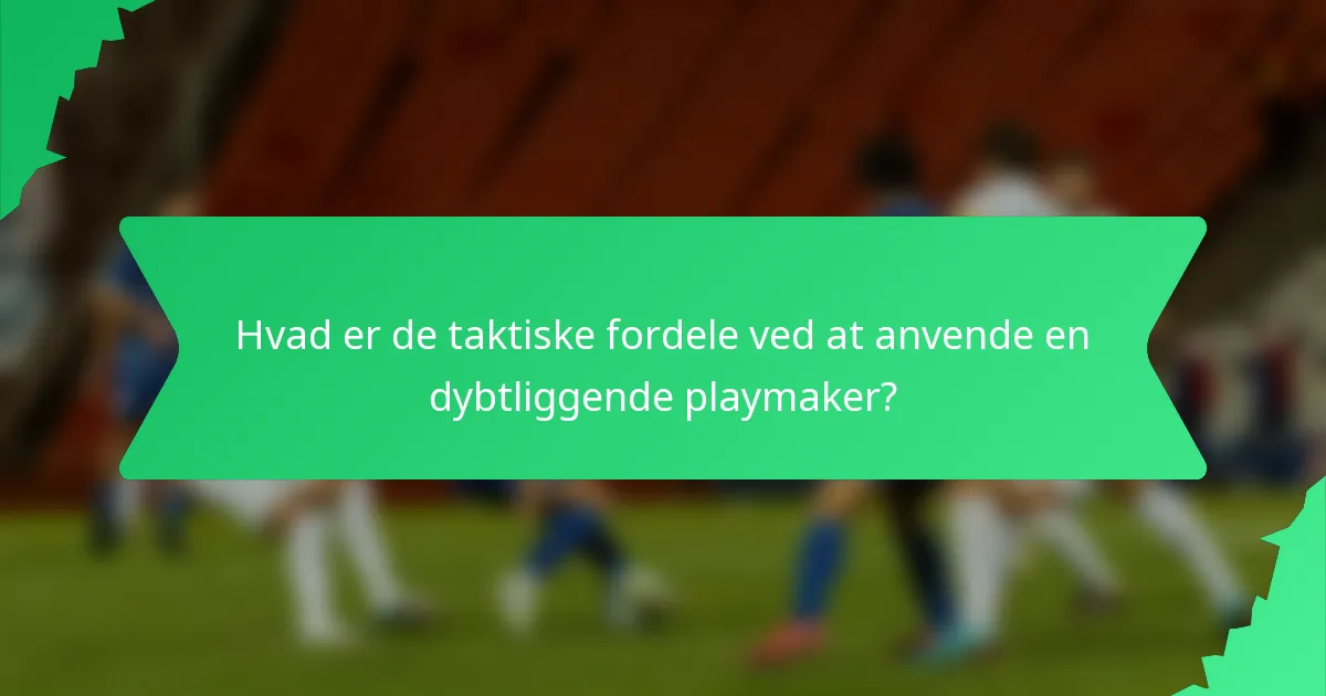 Hvad er de taktiske fordele ved at anvende en dybtliggende playmaker?