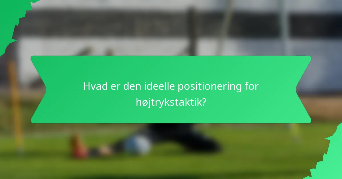Hvad er den ideelle positionering for højtrykstaktik?
