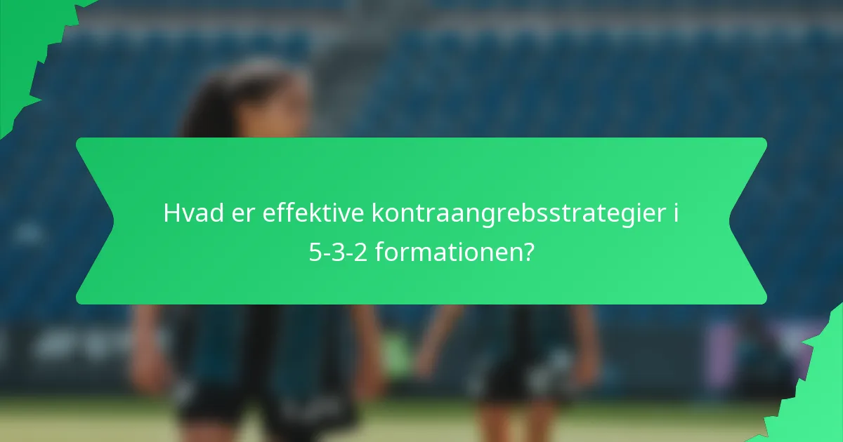 Hvad er effektive kontraangrebsstrategier i 5-3-2 formationen?