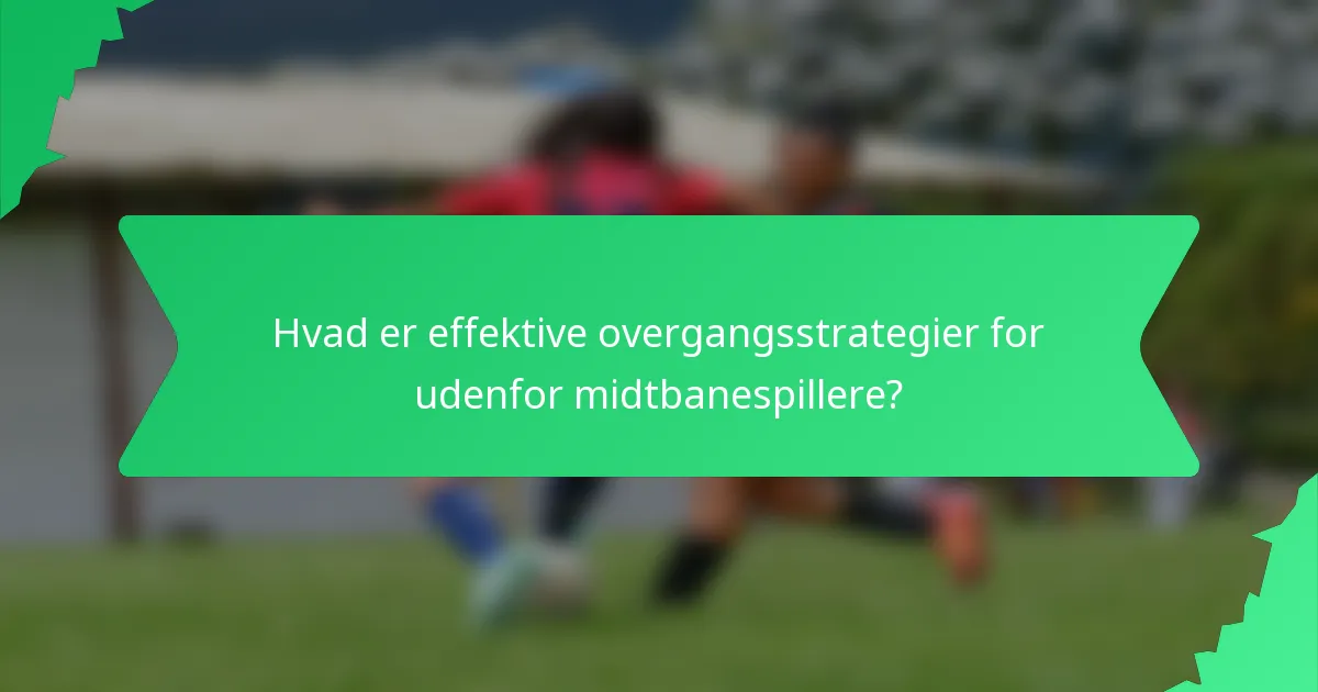 Hvad er effektive overgangsstrategier for udenfor midtbanespillere?