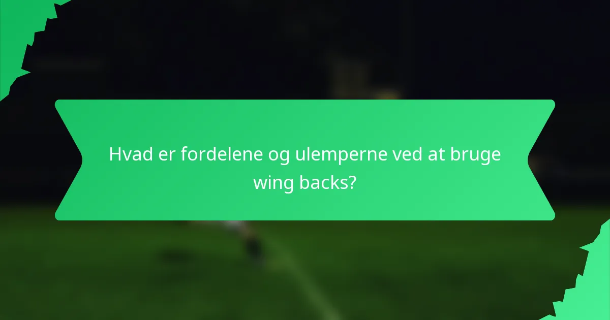 Hvad er fordelene og ulemperne ved at bruge wing backs?