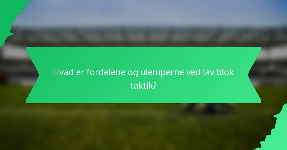Hvad er fordelene og ulemperne ved lav blok taktik?