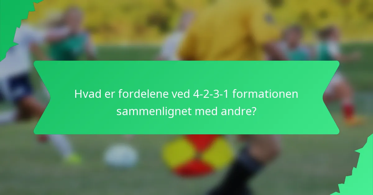 Hvad er fordelene ved 4-2-3-1 formationen sammenlignet med andre?