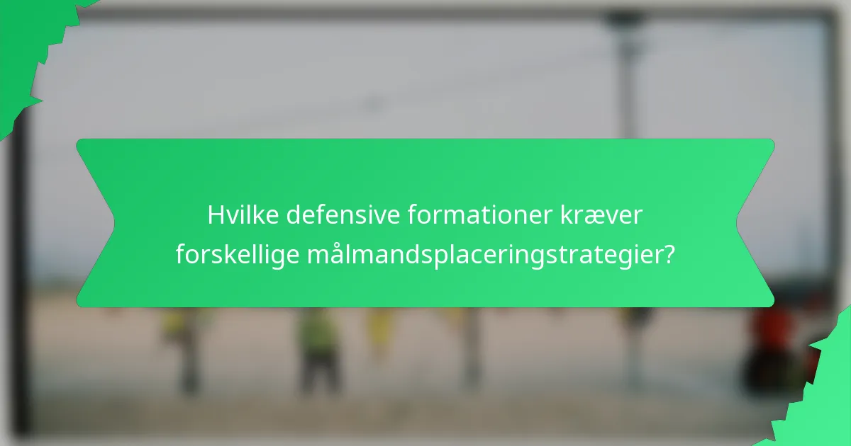 Hvilke defensive formationer kræver forskellige målmandsplaceringstrategier?