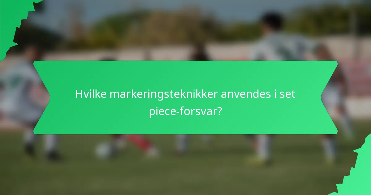 Hvilke markeringsteknikker anvendes i set piece-forsvar?