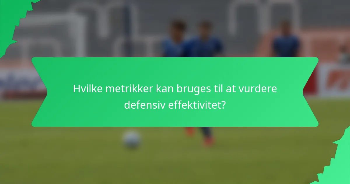 Hvilke metrikker kan bruges til at vurdere defensiv effektivitet?
