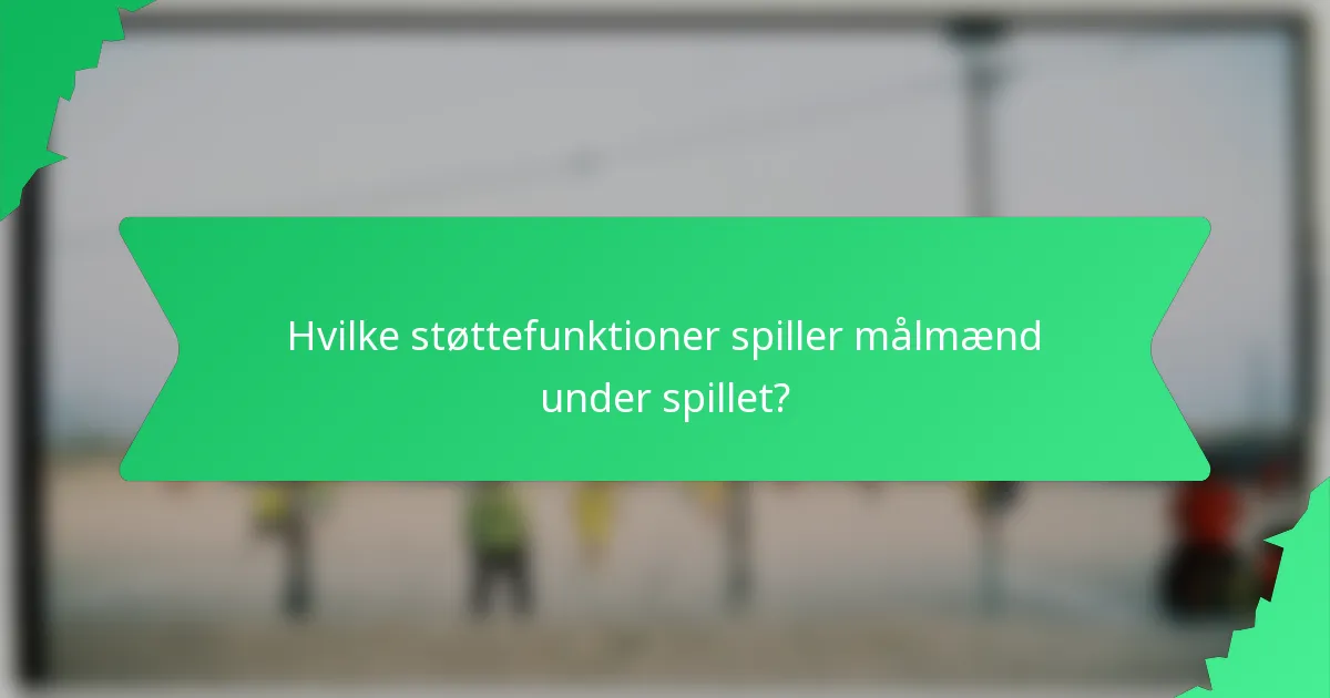Hvilke støttefunktioner spiller målmænd under spillet?