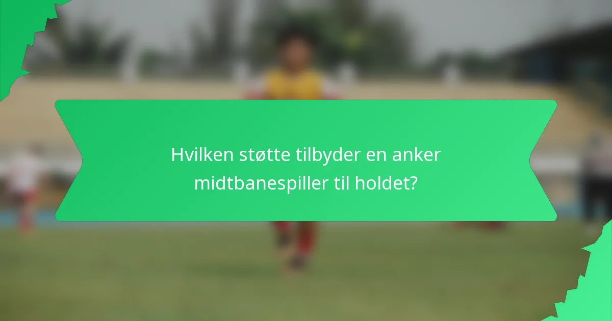 Hvilken støtte tilbyder en anker midtbanespiller til holdet?