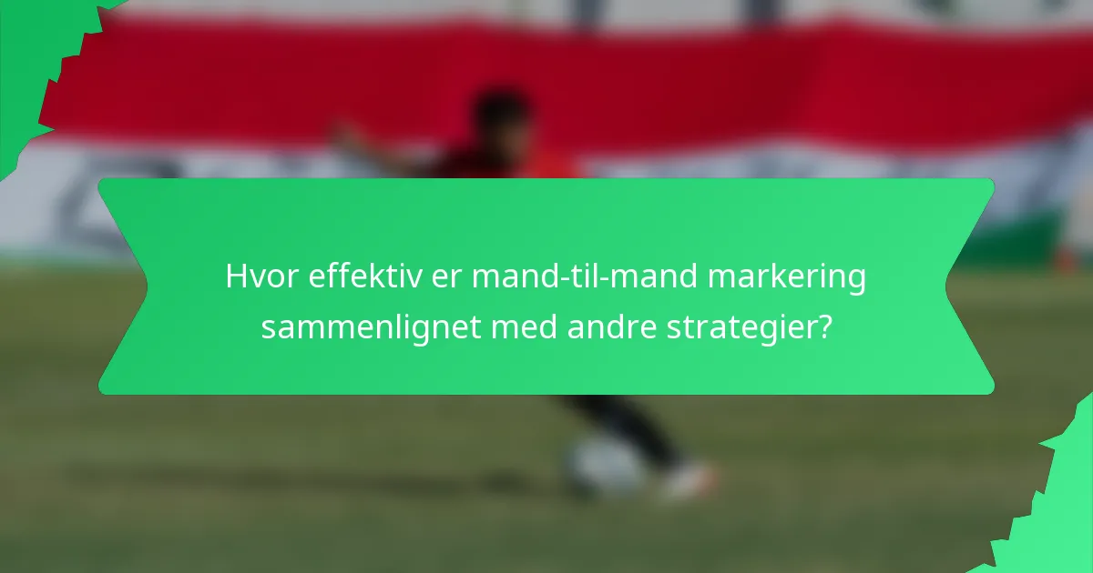 Hvor effektiv er mand-til-mand markering sammenlignet med andre strategier?