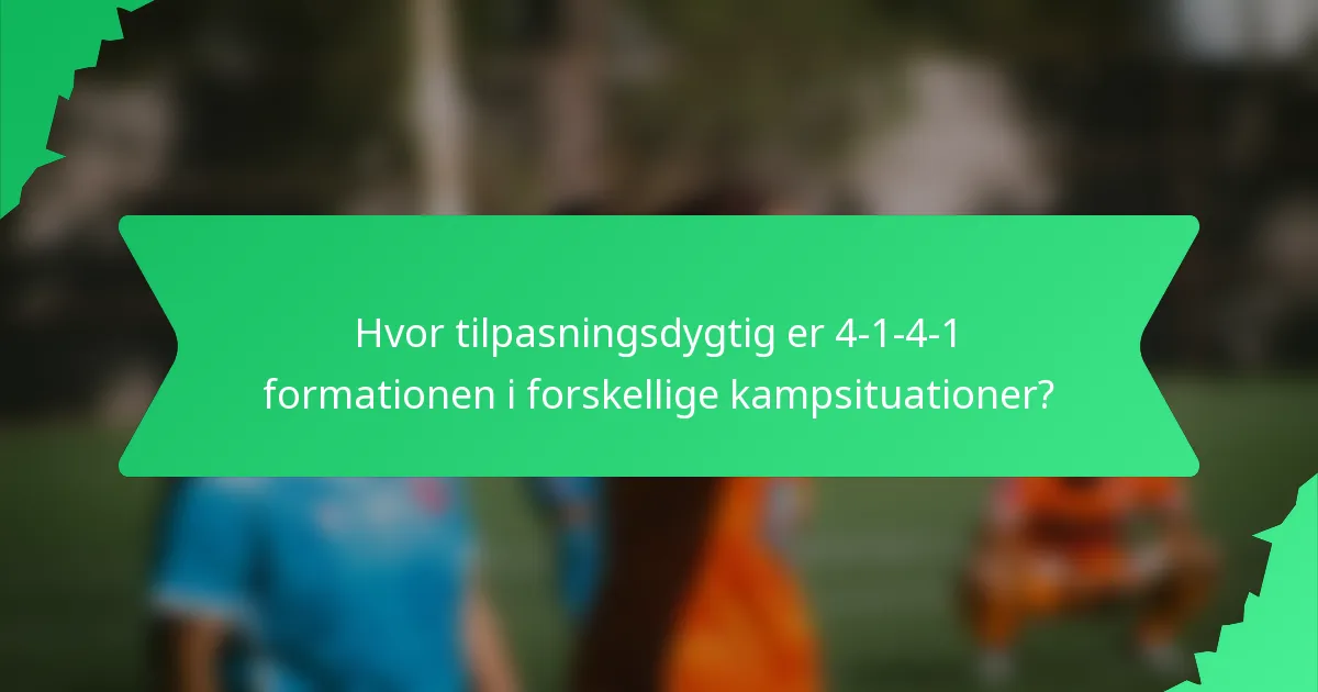 Hvor tilpasningsdygtig er 4-1-4-1 formationen i forskellige kampsituationer?