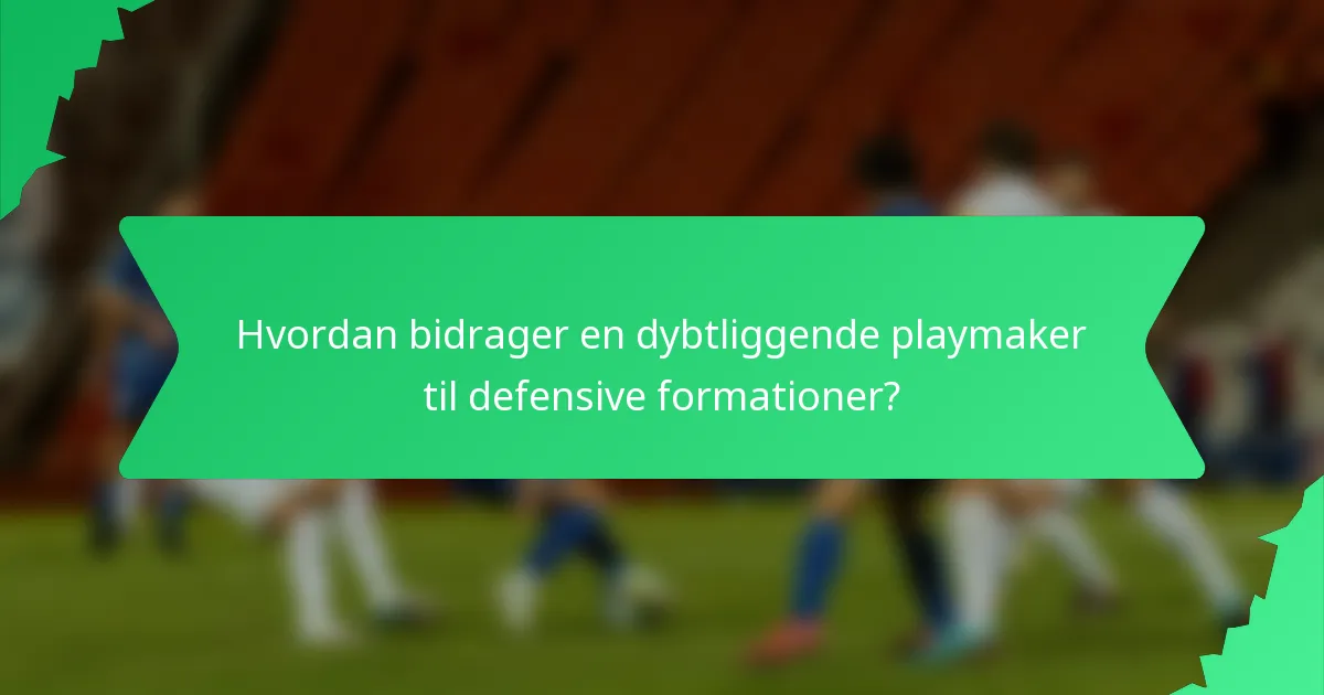 Hvordan bidrager en dybtliggende playmaker til defensive formationer?