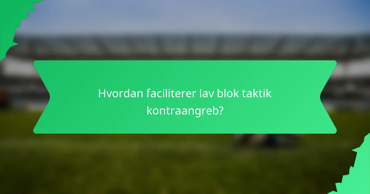 Hvordan faciliterer lav blok taktik kontraangreb?