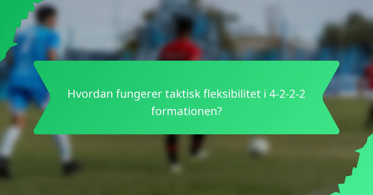 Hvordan fungerer taktisk fleksibilitet i 4-2-2-2 formationen?