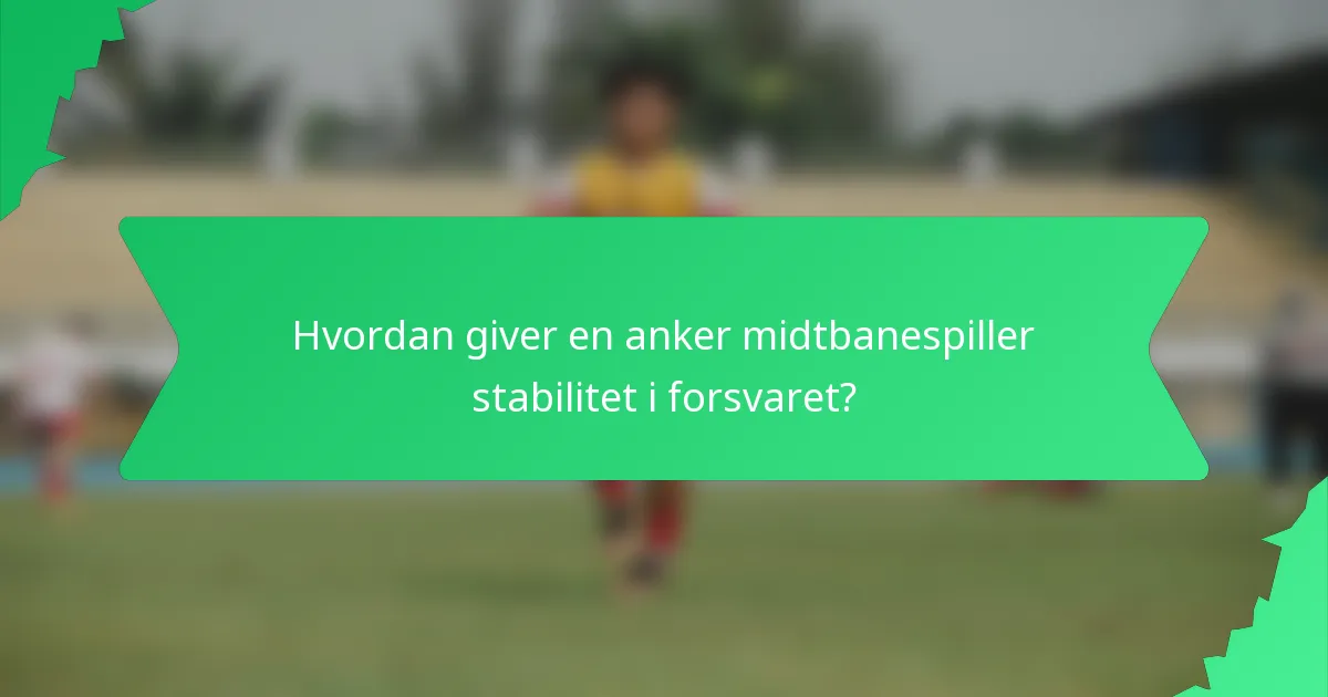 Hvordan giver en anker midtbanespiller stabilitet i forsvaret?