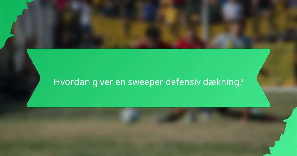 Hvordan giver en sweeper defensiv dækning?