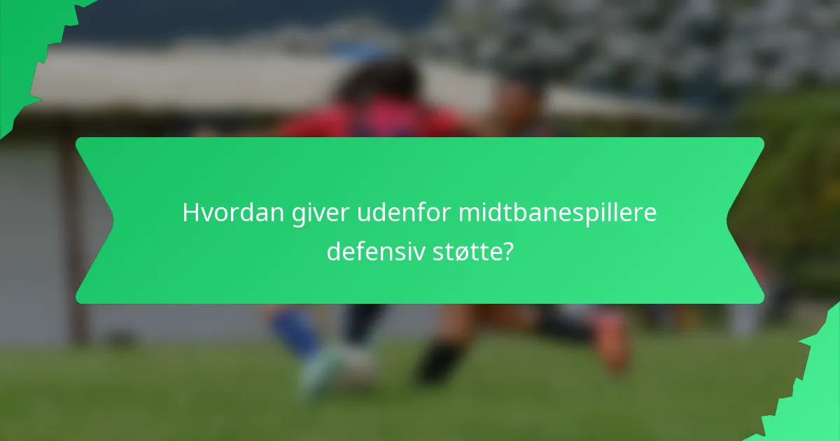 Hvordan giver udenfor midtbanespillere defensiv støtte?