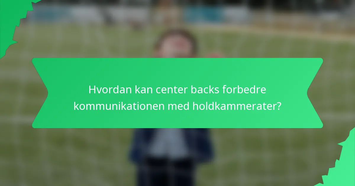 Hvordan kan center backs forbedre kommunikationen med holdkammerater?