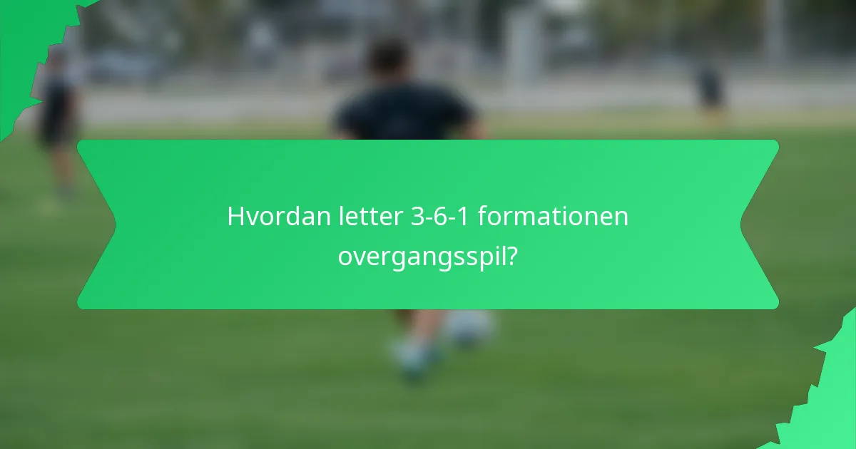 Hvordan letter 3-6-1 formationen overgangsspil?