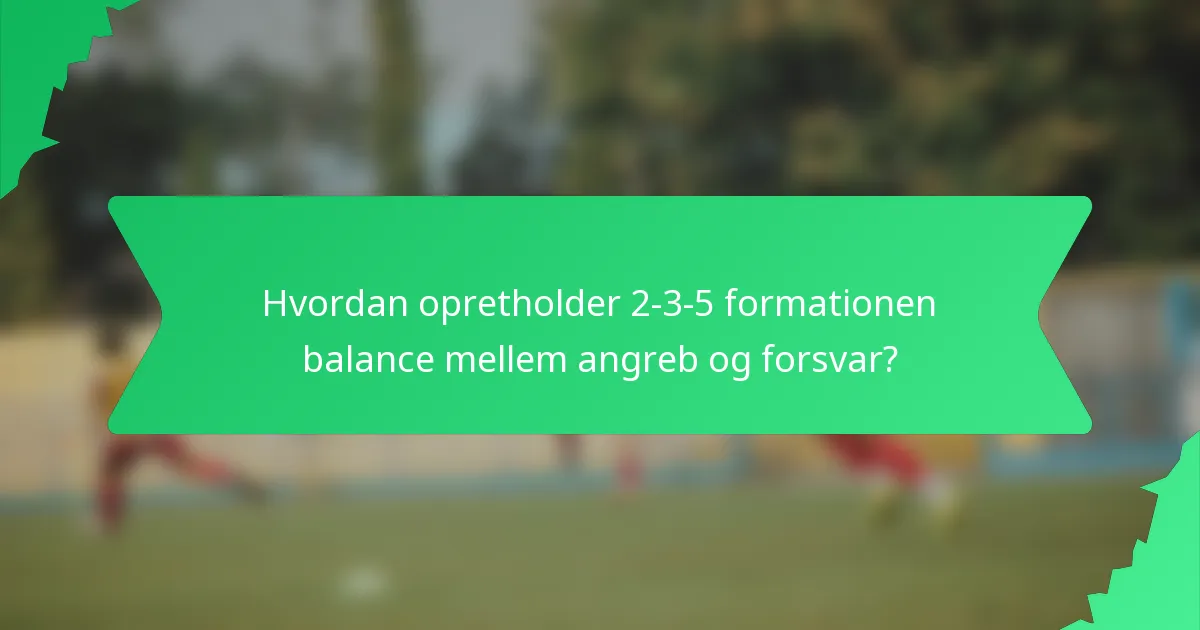 Hvordan opretholder 2-3-5 formationen balance mellem angreb og forsvar?