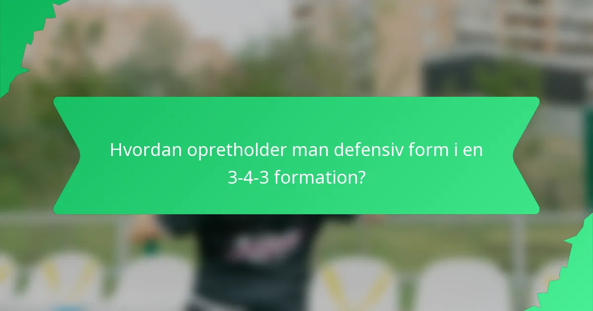Hvordan opretholder man defensiv form i en 3-4-3 formation?