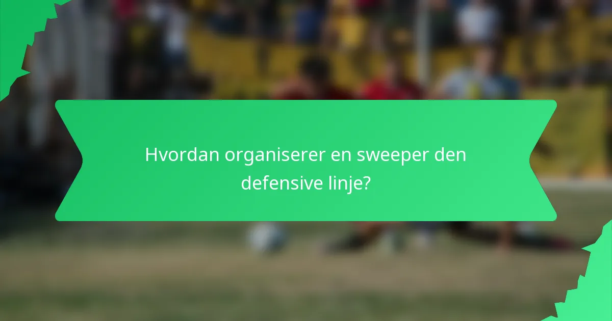 Hvordan organiserer en sweeper den defensive linje?