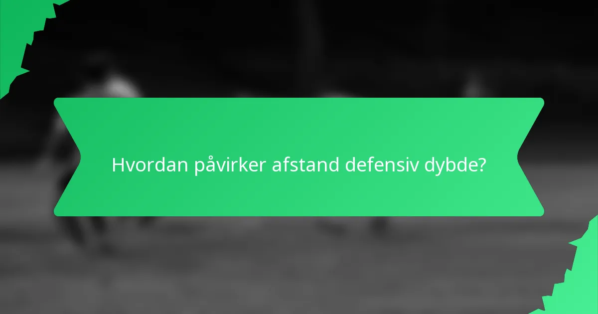 Hvordan påvirker afstand defensiv dybde?