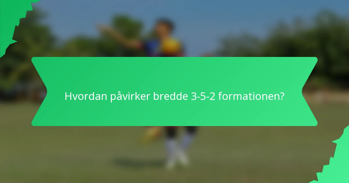 Hvordan påvirker bredde 3-5-2 formationen?
