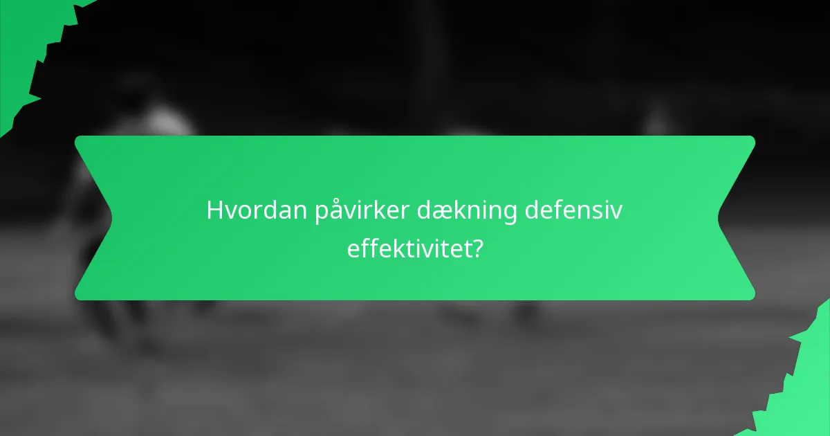 Hvordan påvirker dækning defensiv effektivitet?