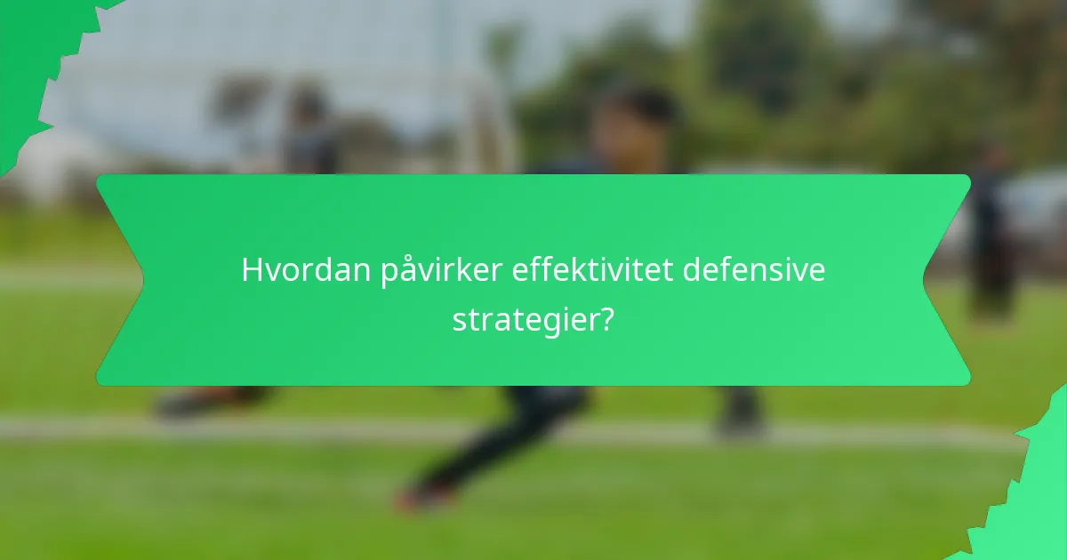 Hvordan påvirker effektivitet defensive strategier?