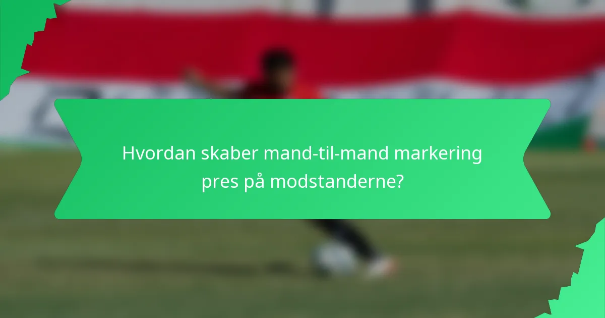 Hvordan skaber mand-til-mand markering pres på modstanderne?