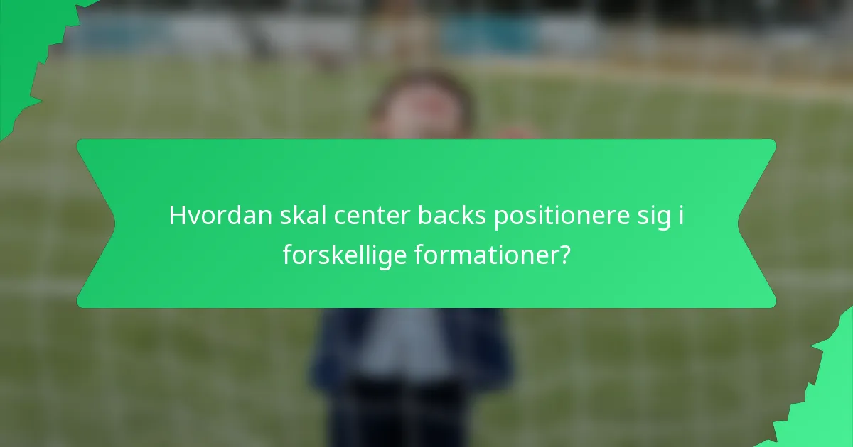 Hvordan skal center backs positionere sig i forskellige formationer?