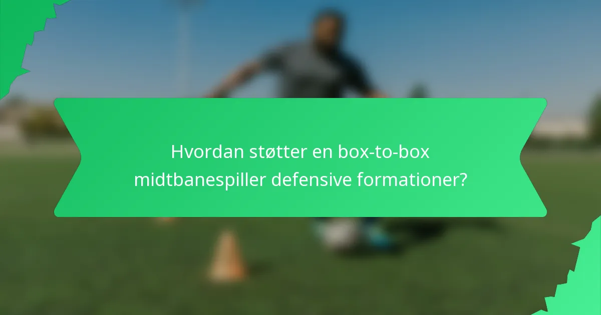 Hvordan støtter en box-to-box midtbanespiller defensive formationer?