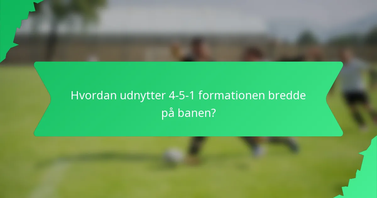 Hvordan udnytter 4-5-1 formationen bredde på banen?