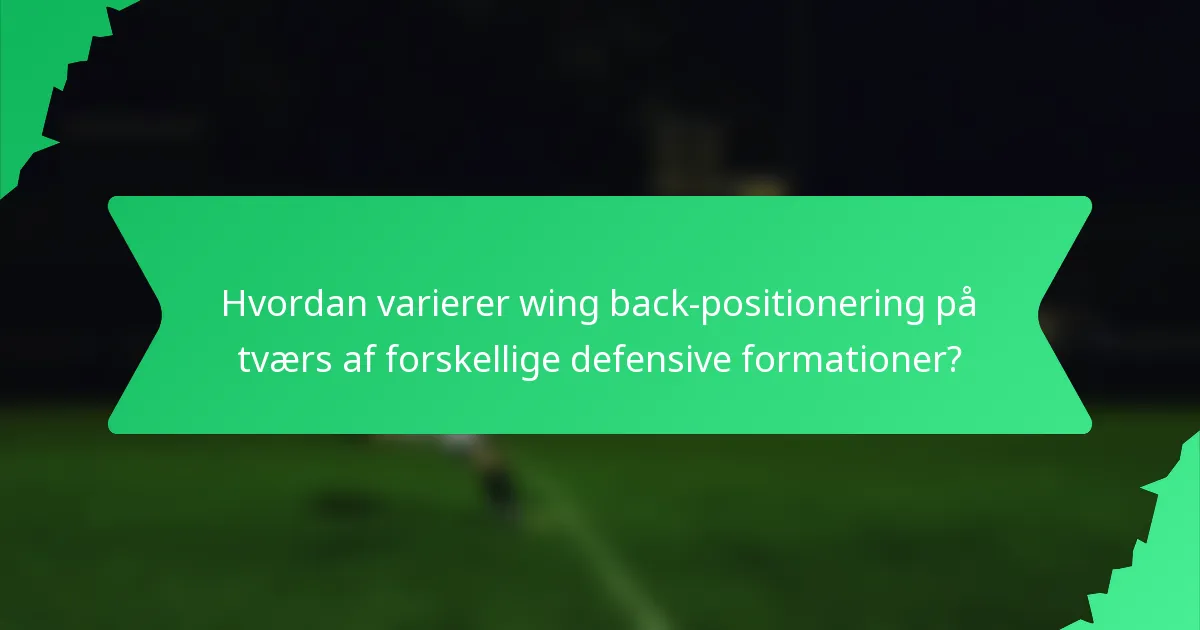 Hvordan varierer wing back-positionering på tværs af forskellige defensive formationer?