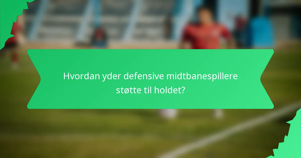 Hvordan yder defensive midtbanespillere støtte til holdet?