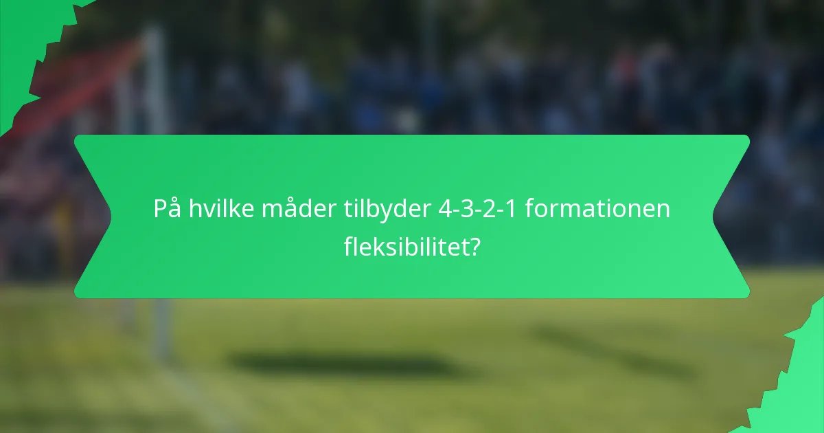 På hvilke måder tilbyder 4-3-2-1 formationen fleksibilitet?